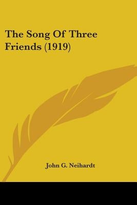 The Song Of Three Friends (1919) by Neihardt, John G.