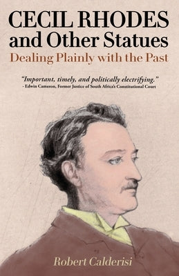Cecil Rhodes and Other Statues: Dealing Plainly with the Past by Calderisi, Robert