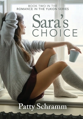 Sara's Choice: Book Two in the Romance in the Yukon Series by Patty, Schramm