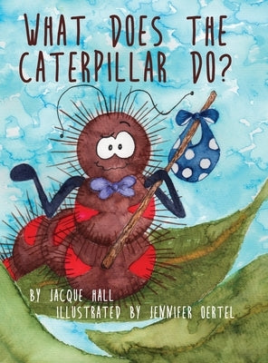 What Does the Caterpillar Do? by Hall, Jacque