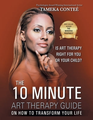 The 10 Minute Art Therapy Guide on How to Transform Your Life by Conte?, Tameka