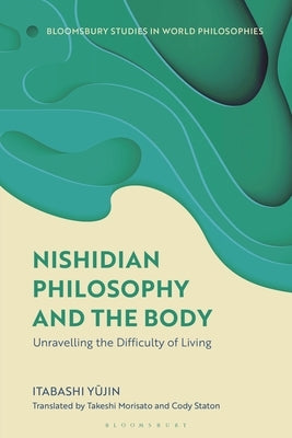 Nishidian Philosophy and The Body: Unraveling the Difficulty of Living by Yu¯jin, Itabashi