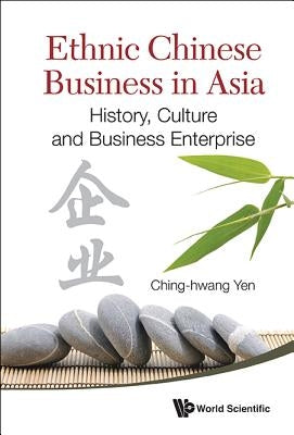 Ethnic Chinese Business in Asia: History, Culture and Business Enterprise by Yen, Ching-Hwang