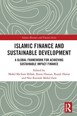 Islamic Finance and Sustainable Development: A Global Framework for Achieving Sustainable Impact Finance by Billah, Mohd Ma'sum