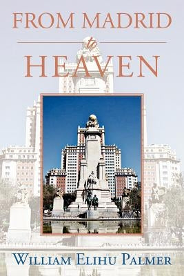 From Madrid to Heaven by Palmer, William Elihu