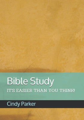 Bible Study: It's Easier Than You Think! by Parker, Cindy