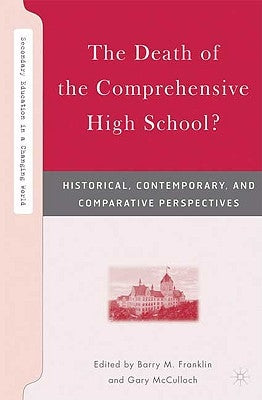 The Death of the Comprehensive High School?: Historical, Contemporary, and Comparative Perspectives by Franklin, B.