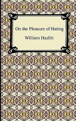 On the Pleasure of Hating by Hazlitt, William