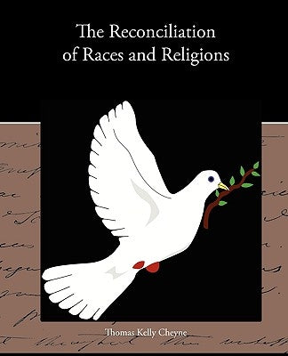 The Reconciliation of Races and Religions by Cheyne, Thomas Kelly