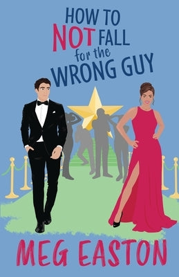 How to Not Fall for the Wrong Guy: A Closed-Door Romantic Comedy by Easton, Meg