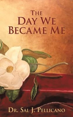 The Day We Became Me by Pellicano, Sal J.