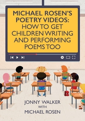 Michael Rosen's Poetry Videos: How To Get Children Writing and Performing Poems Too by Walker, Jonny