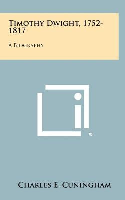 Timothy Dwight, 1752-1817: A Biography by Cuningham, Charles E.