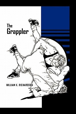 The Grappler by Richardson, William K.