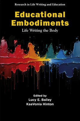 Educational Embodiments: Life Writing the Body by Bailey, Lucy E.