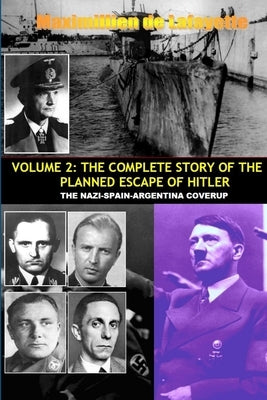 Vol.2; The Complete Story of the Planned Escape of Hitler. the Nazi-Spain-Argentina Coverup. by De Lafayette, Maximillien