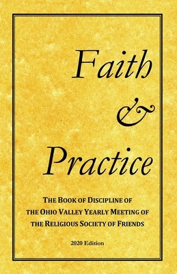 Faith and Practice: The Book of Discipline of the Ohio Valley Yearly Meeting of the Religious Society of Friends by Yearly Meeting, Ohio Valley