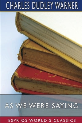 As We Were Saying (Esprios Classics) by Warner, Charles Dudley