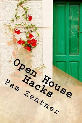 Open House Hacks: Pro Tips, Ideas, & Tricks to Help You Plan It Like a Rock Star by Zentner, Pam