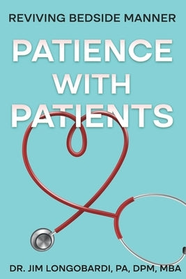 Patience with Patients: Reviving bedside manner by Longobardi, Jim