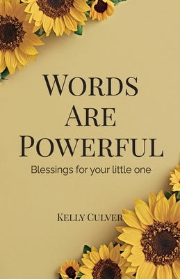 Words Are Powerful, Blessings For Your Little One by Culver, Kelly