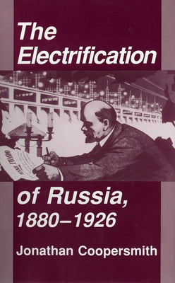 Electrification of Russia, 1880-1926 by Coopersmith, Jonathan