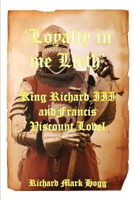 'Loyalty in me Lieth': King Richard III and Francis Viscount Lovel by Hogg, Richard Mark