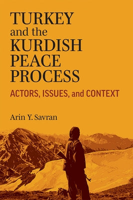 Turkey and the Kurdish Peace Process: Actors, Issues, and Context by Savran, Arin
