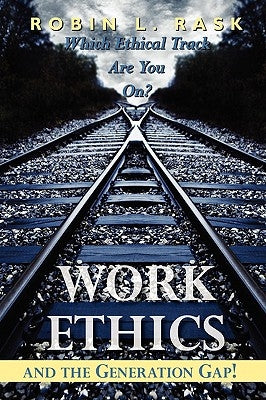 Work Ethics and the Generation Gap!: Which Ethical Track Are You On? by Rask, Robin L.