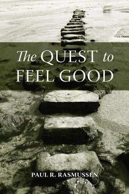 The Quest to Feel Good by Rasmussen, Paul R.