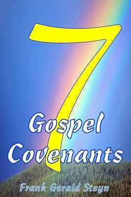 7 Gospel Covenants: 7 Gospel Covenants covers all of the Word of God from Genesis to Revelation. There are more Covenants in the Scripture by Steyn, Frank Gerald