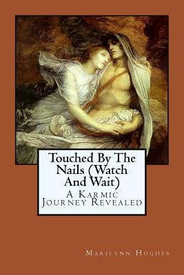 Touched By The Nails (Watch And Wait): A Karmic Journey Revealed by Hughes, Marilynn