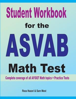 Student Workbook for the ASVAB Math Test: Complete coverage of all ASVAB Math topics + Practice Tests by Nazari, Reza