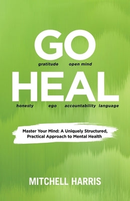 Go Heal: Master Your Mind: A Uniquely Structured, Practical Approach to Mental Health by Harris, Mitchell