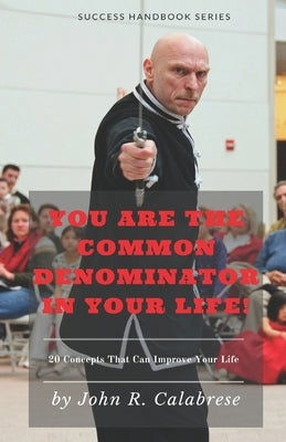 You Are The Common Denominator In Your Life: 20 Concepts that can change your life by Calabrese, John R.