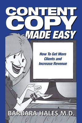 Content Copy Made Easy: How To Get More Clients and Increase Revenue by Hales M. D., Barbara
