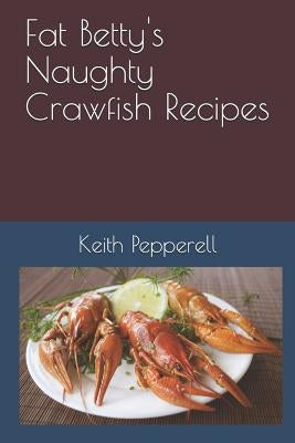 Fat Betty's Naughty Crayfish Recipes: Suck the Head! by Pepperell, Keith