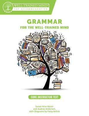 Core Instructor Text: A Complete Course for Young Writers, Aspiring Rhetoricians, and Anyone Else Who Needs to Understand How English Works by Bauer, Susan Wise