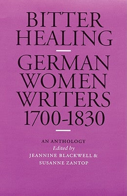 Bitter Healing: German Women Writers, 1700-1830. an Anthology by Zantop, Susanne