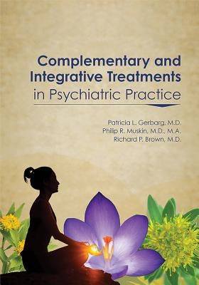 Complementary and Integrative Treatments in Psychiatric Practice by Gerbarg, Patricia L.