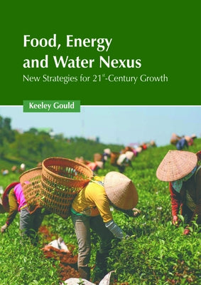 Food, Energy, and Water Nexus: New Strategies for 21st-Century Growth by Gould, Keeley