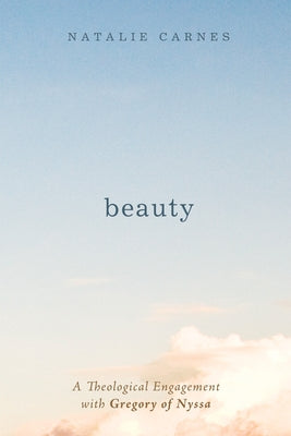 Beauty: A Theological Engagement with Gregory of Nyssa by Carnes, Natalie