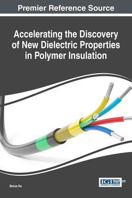 Accelerating the Discovery of New Dielectric Properties in Polymer Insulation by Du, Boxue