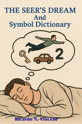 The Seer"s Dream and Symbol Dictionary: A Quick Reference Guide for Vision and Dream interpration, on any common subject you will see in the Spirit by Vincent, Ricardo N.