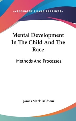 Mental Development In The Child And The Race: Methods And Processes by Baldwin, James Mark