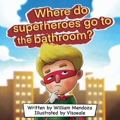 Where do Superheroes go to the bathroom? by Mendoza, William