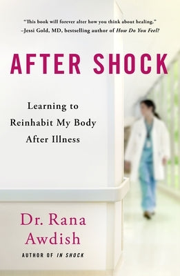 After Shock: Learning to Reinhabit My Body After Illness by Awdish, Rana