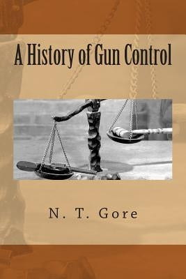 A History of Gun Control by Gore, N. T.
