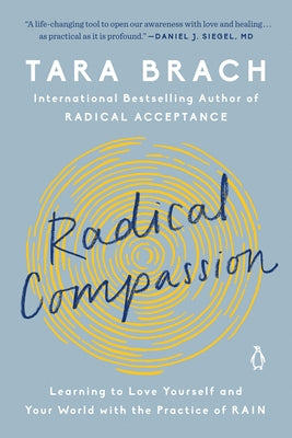 Radical Compassion: Learning to Love Yourself and Your World with the Practice of Rain by Brach, Tara