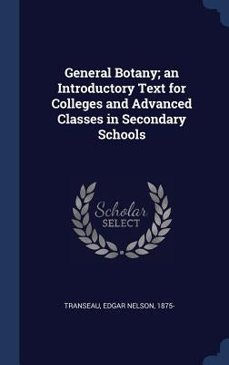 General Botany; an Introductory Text for Colleges and Advanced Classes in Secondary Schools by Transeau, Edgar Nelson